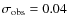 $\sigma_{\rm obs}=0.04$