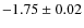 $-1.75 \pm 0.02$