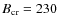 $B_{\rm cr}=230$