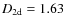 $D_{\rm 2d}=1.63$