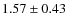 $1.57\pm 0.43$
