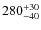 $\rm 280^{+30}_{-40}$
