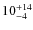 $10^{\rm +14}_{-4}$