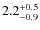 $2.2^{\rm +0.5}_{-0.9}$