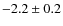 $-2.2 \pm 0.2 $
