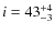 $i=43^{\rm +4}_{-3}$