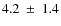 $ 4.2~\pm~1.4$