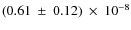 $(0.61~\pm~0.12)~\times~10^{-8}$