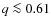 $q \la 0.61$