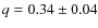$q = 0.34 \pm 0.04$