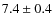 $7.4 \pm 0.4$