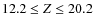 $12.2\leq Z \leq 20.2$