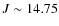 $J \sim 14.75$