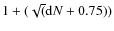$1+(\sqrt({\rm d}N+0.75))$