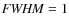 ${\it FWHM}=1$