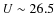 $U\sim 26.5$
