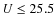 $U\le 25.5$