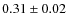 $0.31\pm0.02$