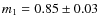 $m_{1} =
0.85 \pm 0.03$