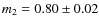 $m_{2} = 0.80 \pm 0.02$