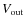 $V_{\rm out}$