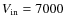 $V_{\rm in}=7000$