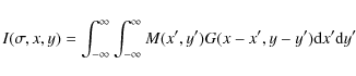 \begin{displaymath}I(\sigma,x,y) = \int_{-\infty}^{\infty}\int_{-\infty}^{\infty}
M(x',y')G(x - x', y - y'){\rm d}x' {\rm d}y'
\end{displaymath}