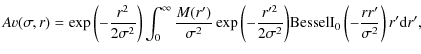 $\displaystyle Av(\sigma,r) = \exp{\left ( -\frac{r^2}{2\sigma^2} \right ) }
\in...
...ht ) } \textrm{BesselI}_0 \left (
-\frac{r r'}{\sigma^2} \right ) r' {\rm d}r',$