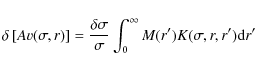 \begin{displaymath}\delta \left [ Av(\sigma,r) \right ] = \frac{\delta\sigma}{\sigma}
\int_{0}^{\infty} M(r') K(\sigma,r,r') {\rm d}r'
\end{displaymath}