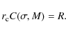 \begin{displaymath}r_{\rm c} C(\sigma,M) = R.
\end{displaymath}