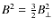 $B^{2}=\frac{3}{2}B_{\perp}^{2}$