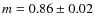 $m=0.86 \pm 0.02$