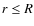 $r \leq R$