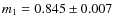 $m_1 = 0.845 \pm 0.007$