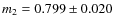$m_2 = 0.799 \pm 0.020$