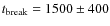 $t_{\rm break} = 1500 \pm 400$