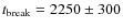 $t_{\rm break} = 2250 \pm 300$
