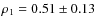 $\rho_{1} = 0.51 \pm 0.13$