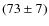 $(73\pm7)$
