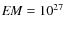 ${\it EM} = 10^{27}$