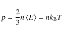 \begin{displaymath}p = \frac{2}{3} n \left< E \right> = n k_{\rm B} T ~\\
\end{displaymath}