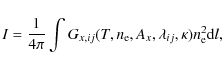 \begin{displaymath}I = \frac{1}{4\pi} \int G_{x,ij}(T,n_{\rm e},A_x, \lambda_{ij}, \kappa) n_{\rm e}^2 {\rm d}l ,\\
\end{displaymath}