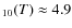 $_{10}(T) \approx 4.9$