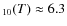 $_{10}(T) \approx 6.3$