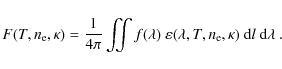 \begin{displaymath}F(T,n_{\rm e},\kappa) = \frac{1}{4\pi} \iint f(\lambda) ~\var...
...lon(\lambda,T,n_{\rm e},\kappa)~ {\rm d}l~{\rm d} \lambda~ .\
\end{displaymath}