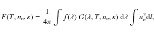 \begin{displaymath}F(T,n_{\rm e},\kappa) = \frac{1}{4\pi}\int f(\lambda)~ G(\lam...
...m e},\kappa)~ {\rm d} \lambda \int n_{\rm e}^{2} {\rm d}l ,\\
\end{displaymath}