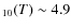 $_{10}(T) \sim 4.9$