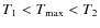 $T_1 < T_{\rm max} < T_2$