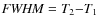${\it FWHM }= T_2 {-} T_1$