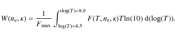 \begin{displaymath}W(n_{\rm e},\kappa) = \frac{1}{F_{\rm max}} \int_{{\rm log}(T...
...,n_{\rm e},\kappa) T {\rm ln}(10) ~{\rm d}({\rm log}(T)) .\\
\end{displaymath}